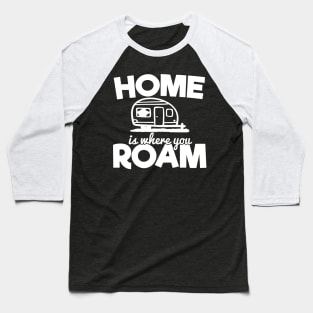 Camping RV Gift, Home Is Where You Roam Baseball T-Shirt